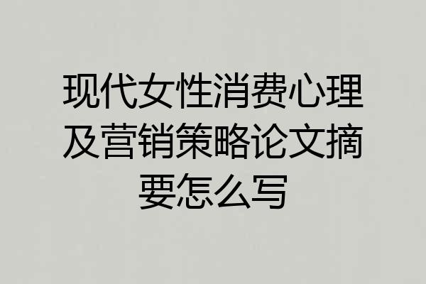 现代女性消费心理及营销策略论文摘要怎么写