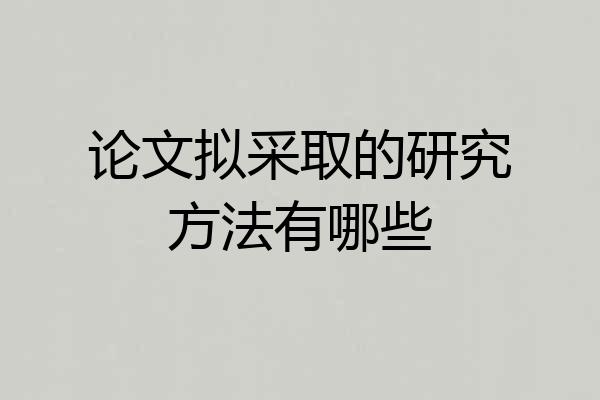 论文拟采取的研究方法有哪些