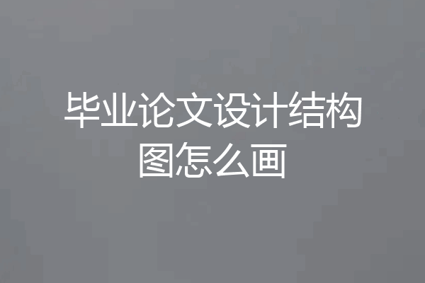 毕业论文设计结构图怎么画