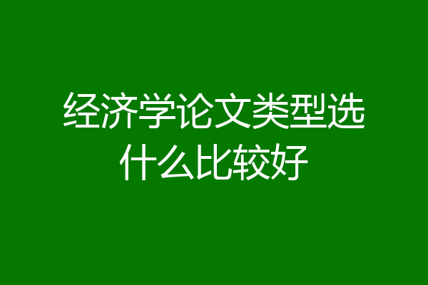 经济学论文类型选什么比较好