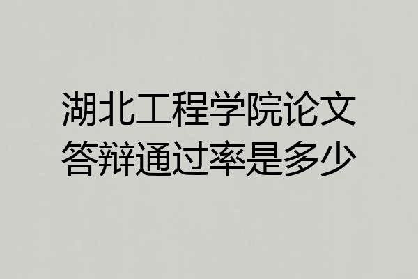 湖北工程学院论文答辩通过率是多少