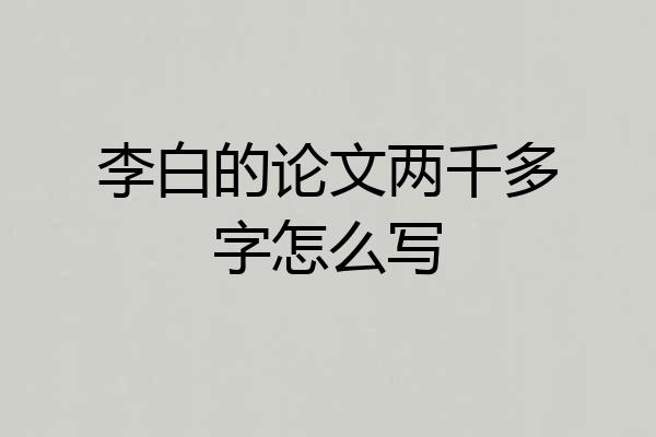 李白的论文两千多字怎么写