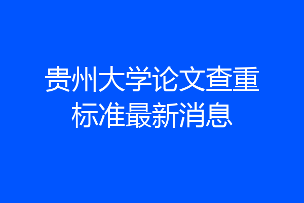 贵州大学论文查重标准最新消息