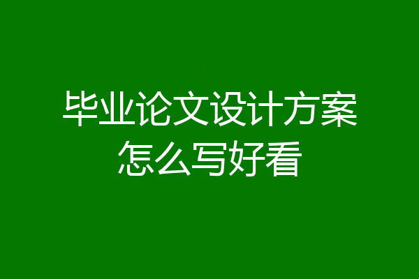 毕业论文设计方案怎么写好看