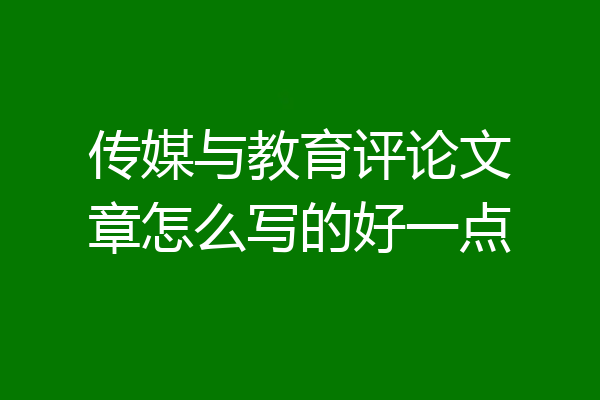 传媒与教育评论文章怎么写的好一点