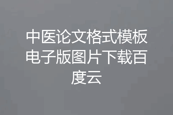 中医论文格式模板电子版图片下载百度云