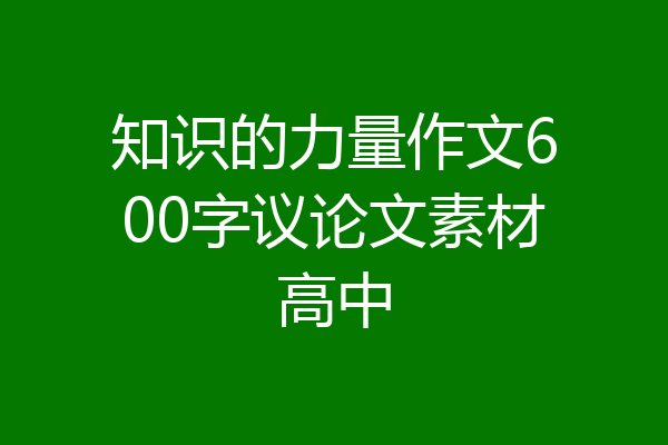 知识的力量作文600字议论文素材高中