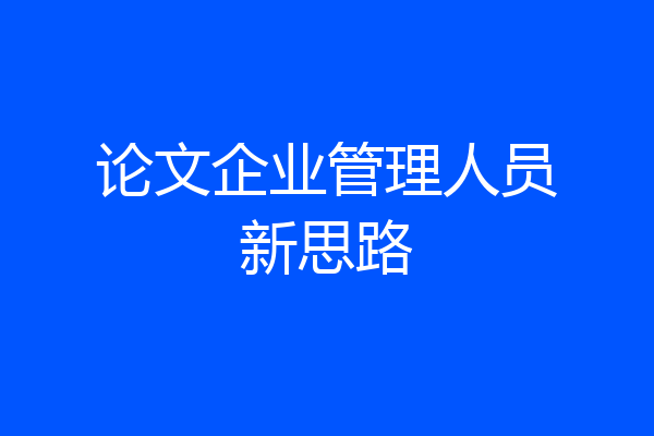 论文企业管理人员新思路