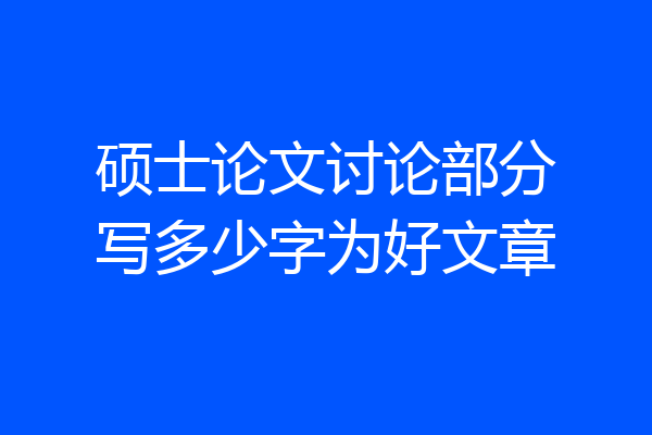 硕士论文讨论部分写多少字为好文章
