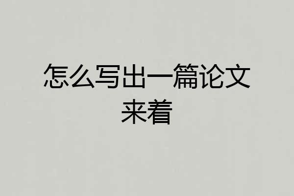 怎么写出一篇论文来着