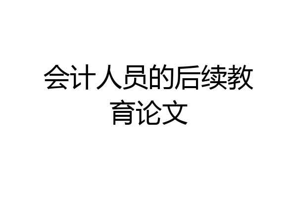 会计人员的后续教育论文