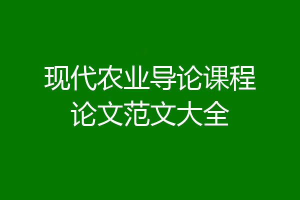 现代农业导论课程论文范文大全