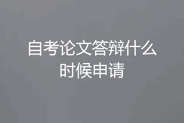 自考论文答辩什么时候申请