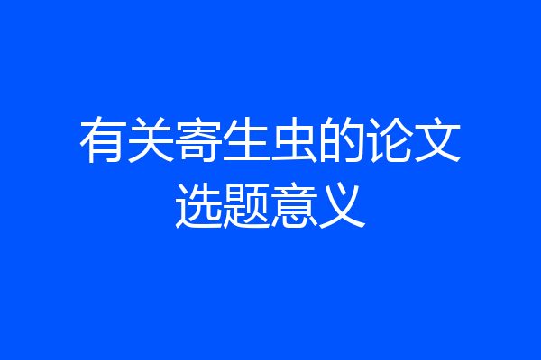有关寄生虫的论文选题意义