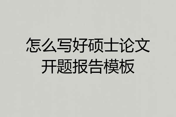 怎么写好硕士论文开题报告模板
