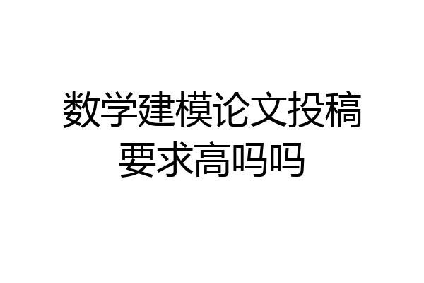 数学建模论文投稿要求高吗吗