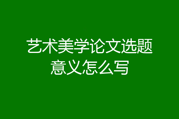 艺术美学论文选题意义怎么写