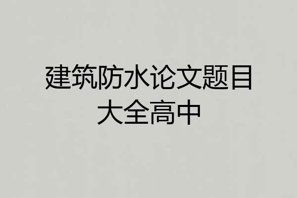 建筑防水论文题目大全高中