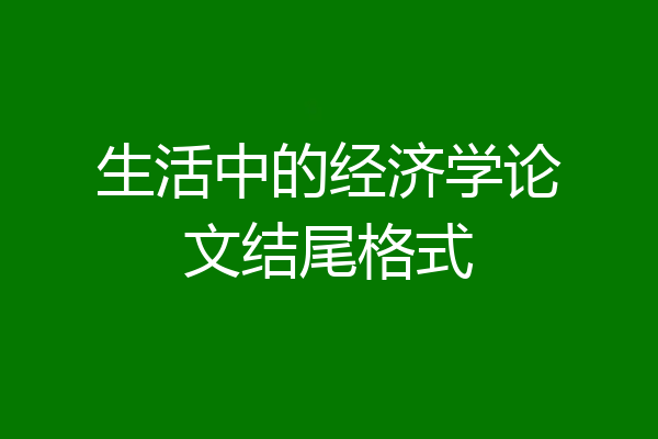 生活中的经济学论文结尾格式