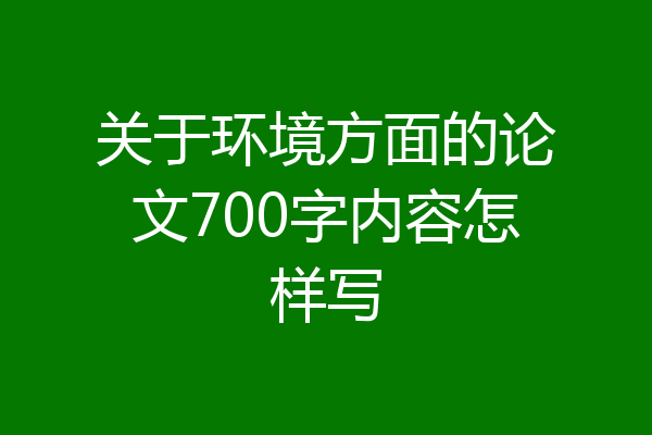 关于环境方面的论文700字内容怎样写