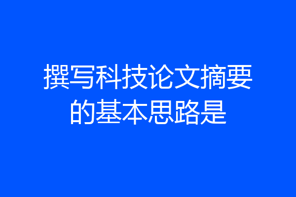 撰写科技论文摘要的基本思路是