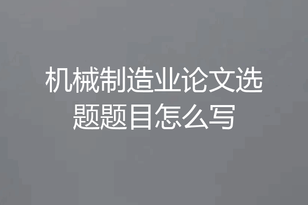 机械制造业论文选题题目怎么写