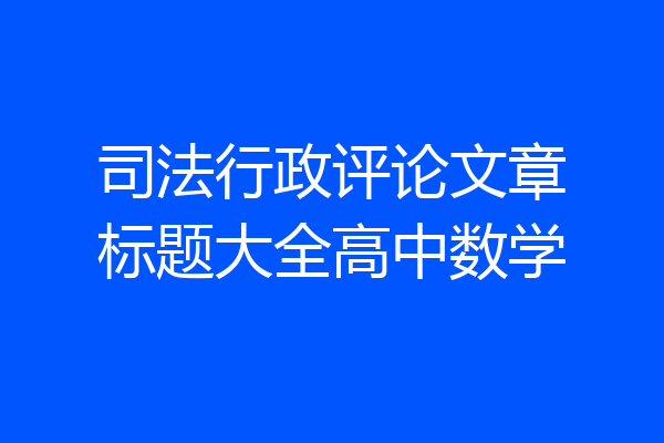 司法行政评论文章标题大全高中数学