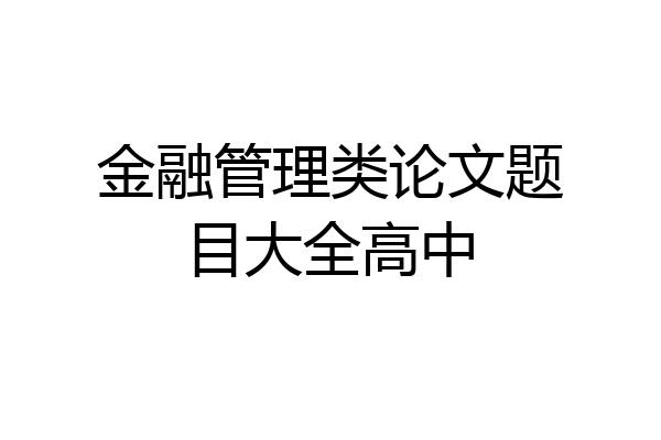 金融管理类论文题目大全高中