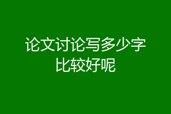 论文讨论写多少字比较好呢