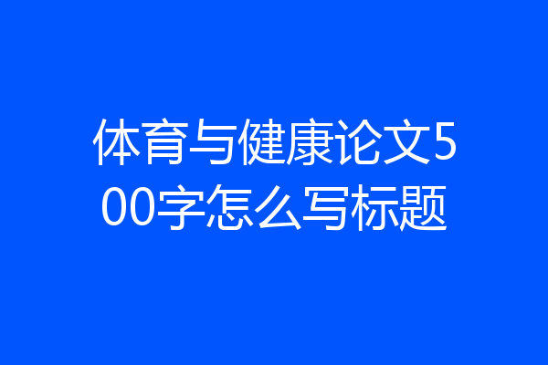 体育与健康论文500字怎么写标题