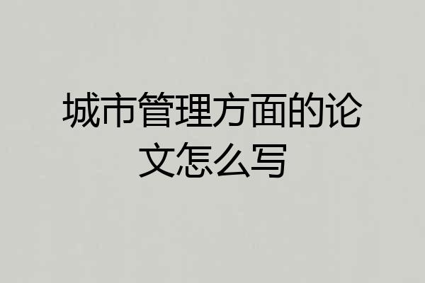 城市管理方面的论文怎么写