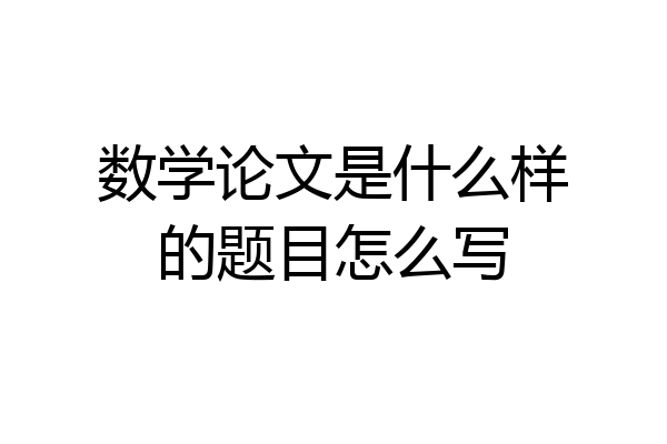 数学论文是什么样的题目怎么写