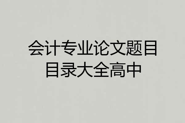 会计专业论文题目目录大全高中