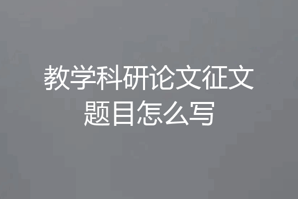 教学科研论文征文题目怎么写