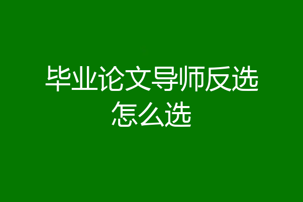 毕业论文导师反选怎么选