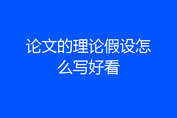 论文的理论假设怎么写好看
