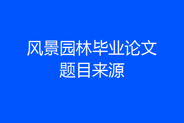 风景园林毕业论文题目来源