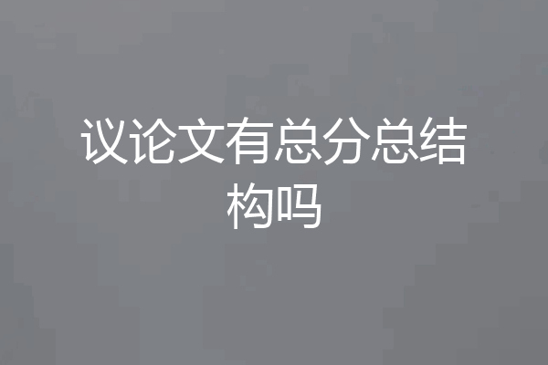 议论文有总分总结构吗