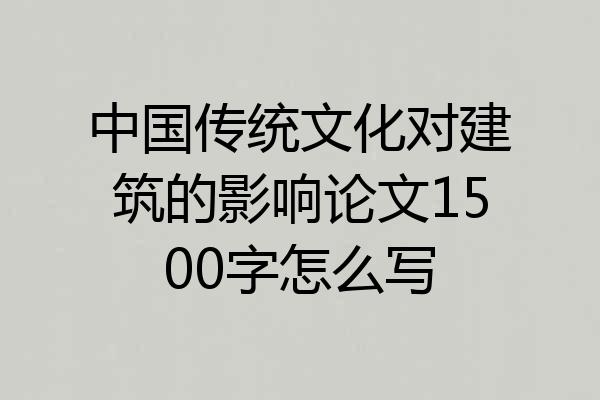 中国传统文化对建筑的影响论文1500字怎么写