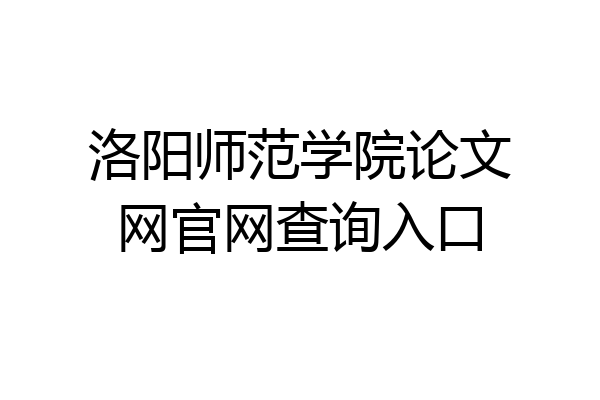 洛阳师范学院论文网官网查询入口