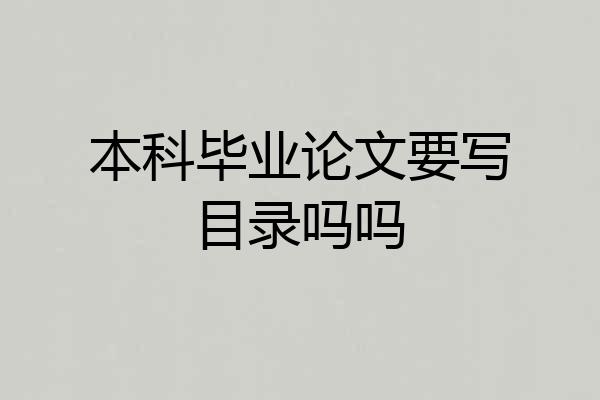 本科毕业论文要写目录吗吗