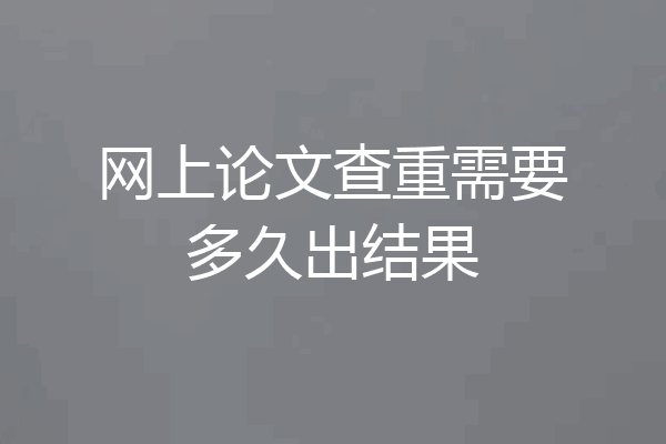 网上论文查重需要多久出结果