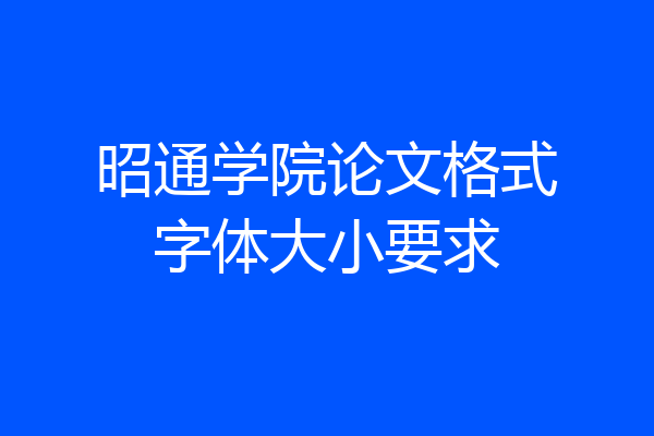 昭通学院论文格式字体大小要求