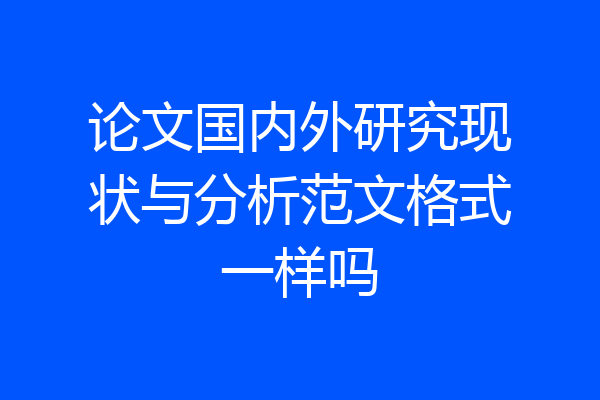 论文国内外研究现状与分析范文格式一样吗