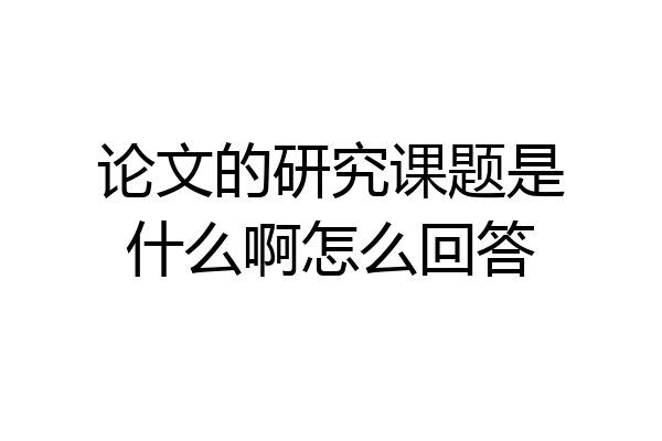 论文的研究课题是什么啊怎么回答