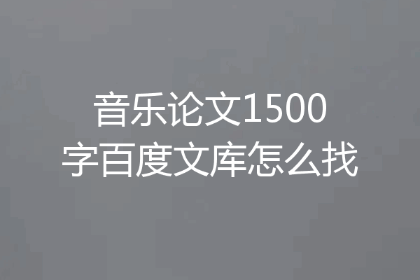音乐论文1500字百度文库怎么找