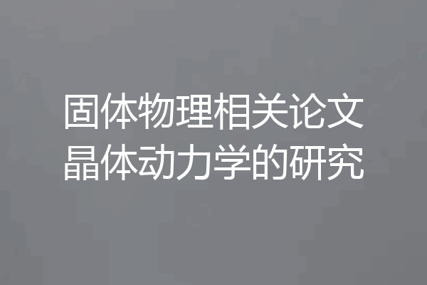 固体物理相关论文晶体动力学的研究