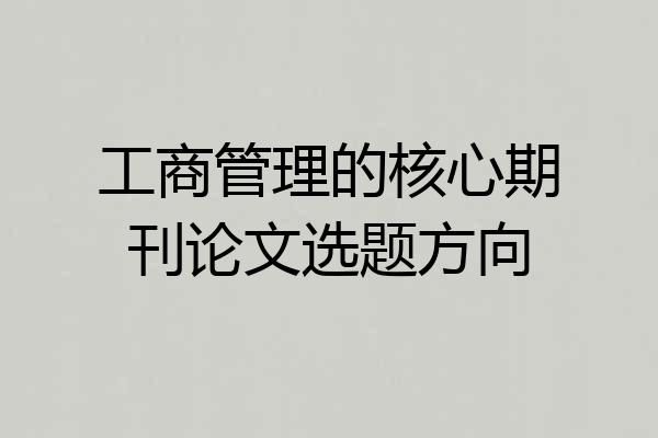 工商管理的核心期刊论文选题方向