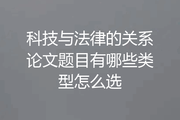 科技与法律的关系论文题目有哪些类型怎么选