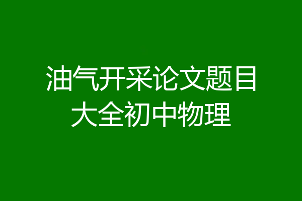 油气开采论文题目大全初中物理